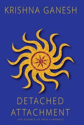 Krishna Ganesh - Detached Attachment: The Essence of True Happiness, Häftad