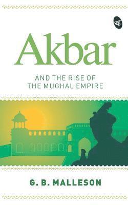 G.B. Malleson - Akbar and the Rise of the Mughal Empire, Häftad