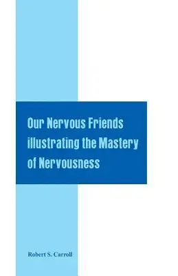 Robert S Carroll - Our Nervous Friends Illustrating the Mastery of Nervousness, Häftad. Tillgänglighet: Lägg i varukorg