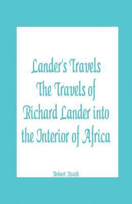 Lander's Travels The Travels of Richard Lander into the Interior of Africa