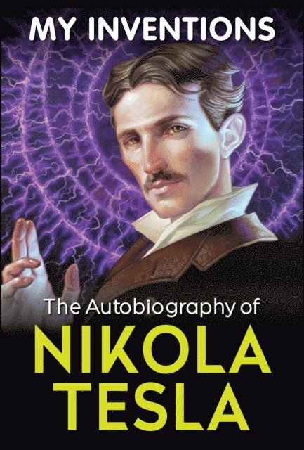 Nikola Tesla - My Inventions - The Autobiography of Nikola Tesla, E-bok