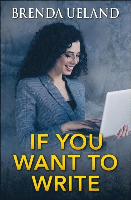 Brenda Ueland - If You Want to Write, E-bok