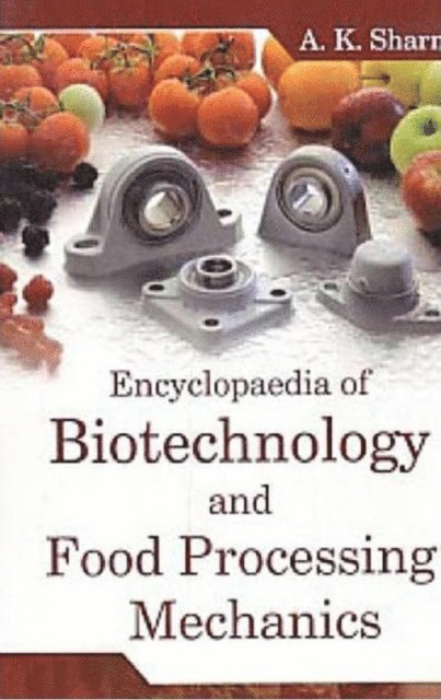 A. K. Sharma - Encyclopaedia of Biotechnology and Food Processing Mechanics, E-bok