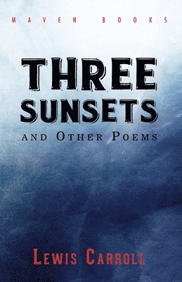 Lewis Carroll - THREE SUNSETS and Other Poems, Häftad