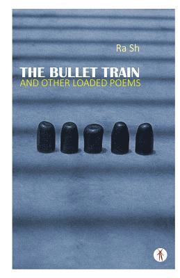 Ra Sh - The Bullet Train and Other Loaded Poems, Häftad