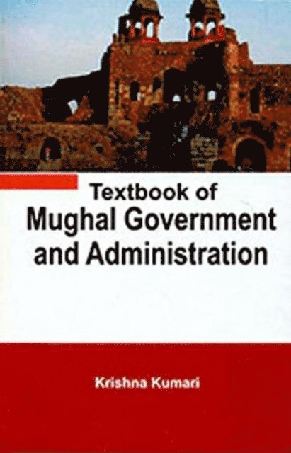 Krishna Kumari - Textbook of Mughal Government and Administration, E-bok