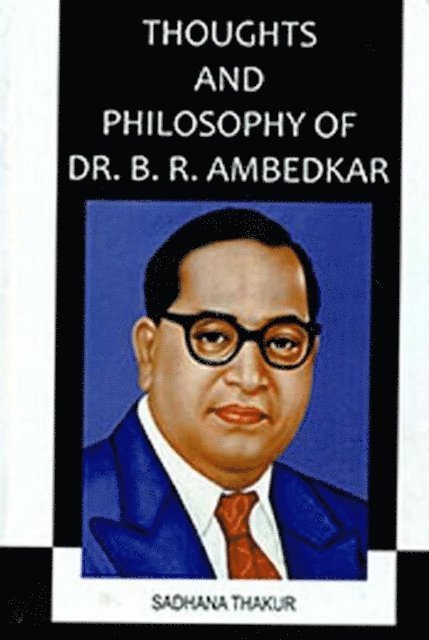 Sadhana Thakur - Thoughts and Philosophy of Dr. B.R. Ambedkar, E-bok