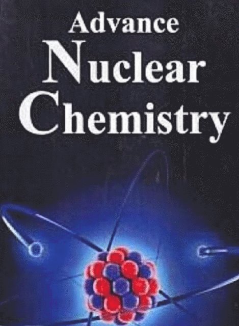 Rudra Narayan Sharma - Advance Nuclear Chemistry, E-bok