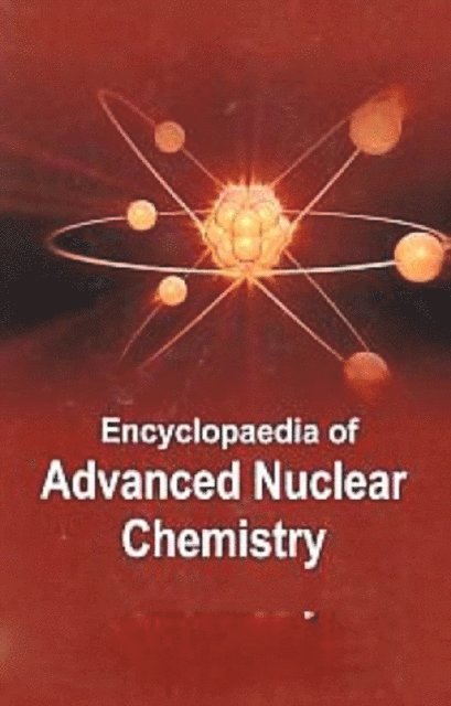 Udai Arvind - Encyclopaedia Of Advanced Nuclear Chemistry, E-bok