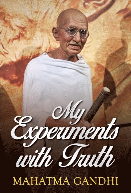 Mahatma Gandhi - Mahatma Gandhi Autobiography: The Story Of My Experiments With Truth, E-bok