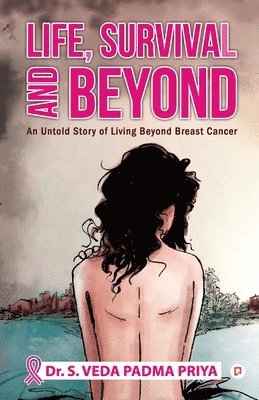 S. Veda Padmapriya - Life, Survival And Beyond (An Untold Story of Living Beyond Breast Cancer), Häftad
