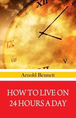Arnold Bennett - How To Live on 24 Hours A Day, Häftad