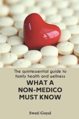 Sanjay Goyal, Swati Goyal - What A Non-Medico Must Know: The quintessential guide to family health and wellness, Häftad. Tillgänglighet: Lägg i varukorg