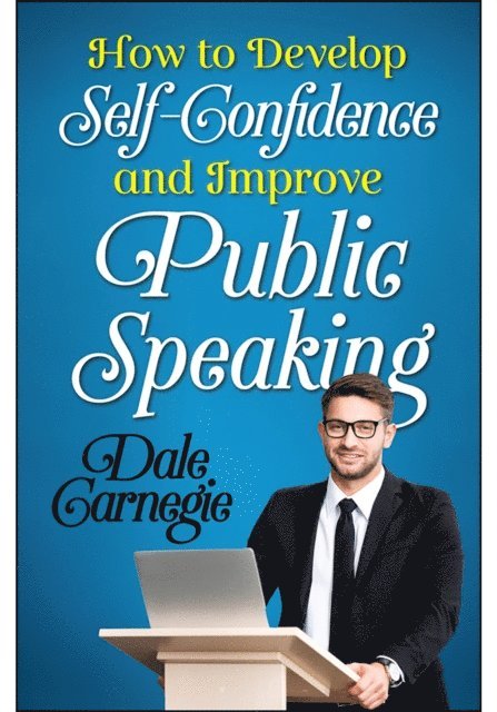 Dale Carnegie - How to Develop Self Confidence and Improve Public Speaking, E-bok