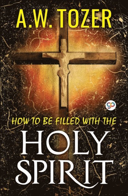 AW Tozer - How to be filled with the Holy Spirit, E-bok