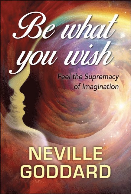 Neville Goddard - Be What You Wish, E-bok