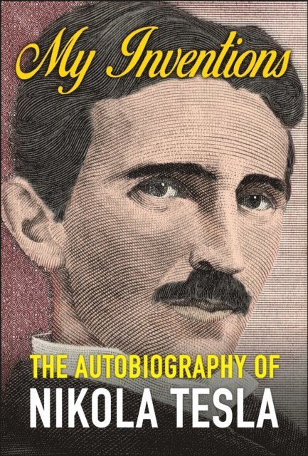 Nikola Tesla - My Inventions: The Autobiography of Nikola Tesla, E-bok