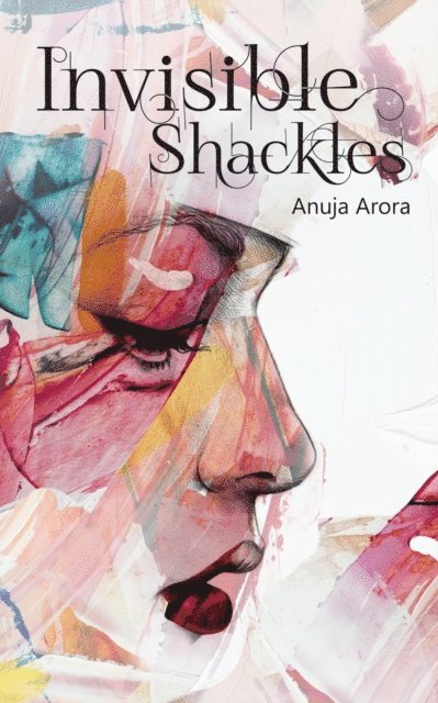 Anuja Arora - Invisible Shackles, E-bok
