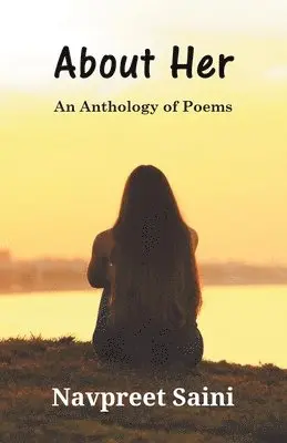 Navpreet Saini - About Her (An Anthology of Poems), Häftad. Tillgänglighet: Lägg i varukorg