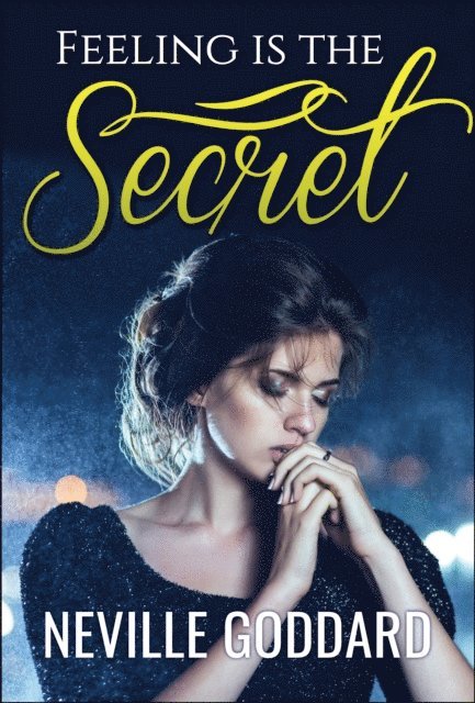 Neville Goddard - Feeling is the Secret, E-bok