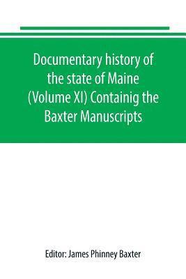 Documentary history of the state of Maine (Volume XI) Containig the Baxter Manuscripts