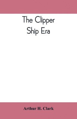 Arthur H Clark - clipper ship era; an epitome of famous American and British clipper ships, their owners, builders, commanders, and crews, 1843-1869, Häftad. Tillgänglighet: Lägg i varukorg