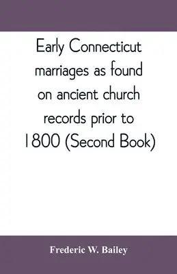 Frederic W Bailey - Early Connecticut marriages as found on ancient church records prior to 1800 (Second Book), Häftad. Tillgänglighet: Lägg i varukorg
