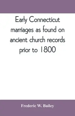 Frederic W Bailey - Early Connecticut marriages as found on ancient church records prior to 1800, Häftad. Tillgänglighet: Lägg i varukorg