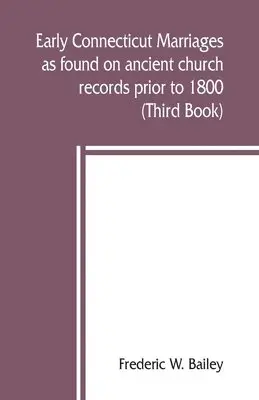 Frederic W Bailey - Early Connecticut marriages as found on ancient church records prior to 1800 (Third Book), Häftad. Tillgänglighet: Lägg i varukorg