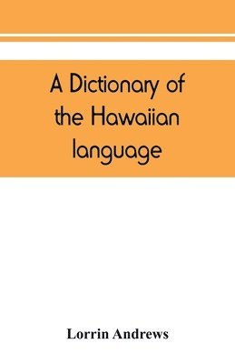 Lorrin Andrews - dictionary of the Hawaiian language, to which is appended an English-Hawaiian vocabulary and a chronological table of remarkable events, Häftad