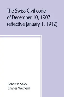 Robert P Shick, Charles Wetherill - Swiss Civil code of December 10, 1907 (effective January 1, 1912), Häftad. Tillgänglighet: Lägg i varukorg