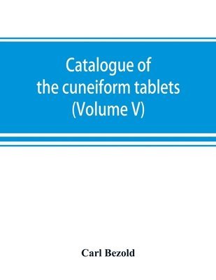 Carl Bezold - Catalogue of the cuneiform tablets in the Kouyunjik collection of the British museum (Volume V), Häftad