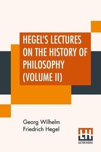 Hegel's Lectures On The History Of Philosophy (Volume II)