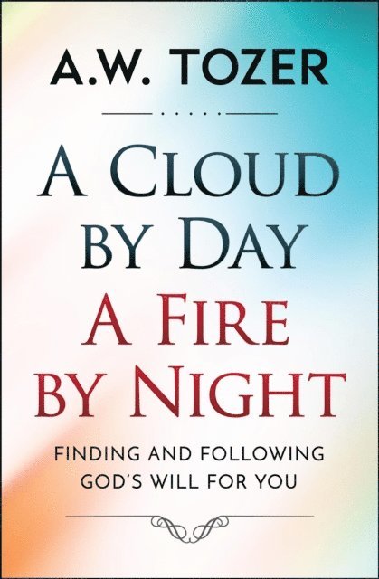 AW Tozer - Cloud by Day, a Fire by Night, E-bok