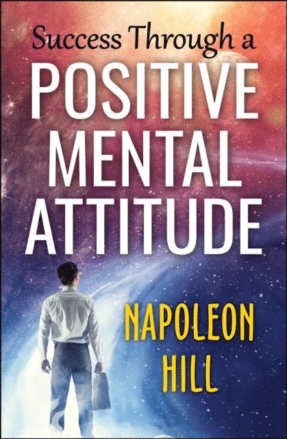Napoleon Hill - Success Through a Positive Mental Attitude, E-bok