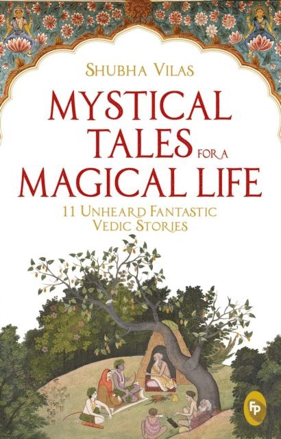 Shubha Vilas - Mystical Tales for A Magical Life: 11 Unheard Fantastic Vedic Stories, E-bok