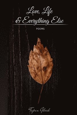 Tapan Ghosh - Love, Life & Everything Else: Poems, Häftad