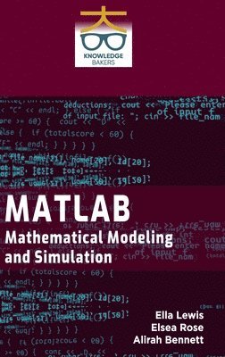 Ella Lewis, Elsea Rose, Alirah Bennett - MATLAB: Mathematical Modeling and Simulation, Inbunden