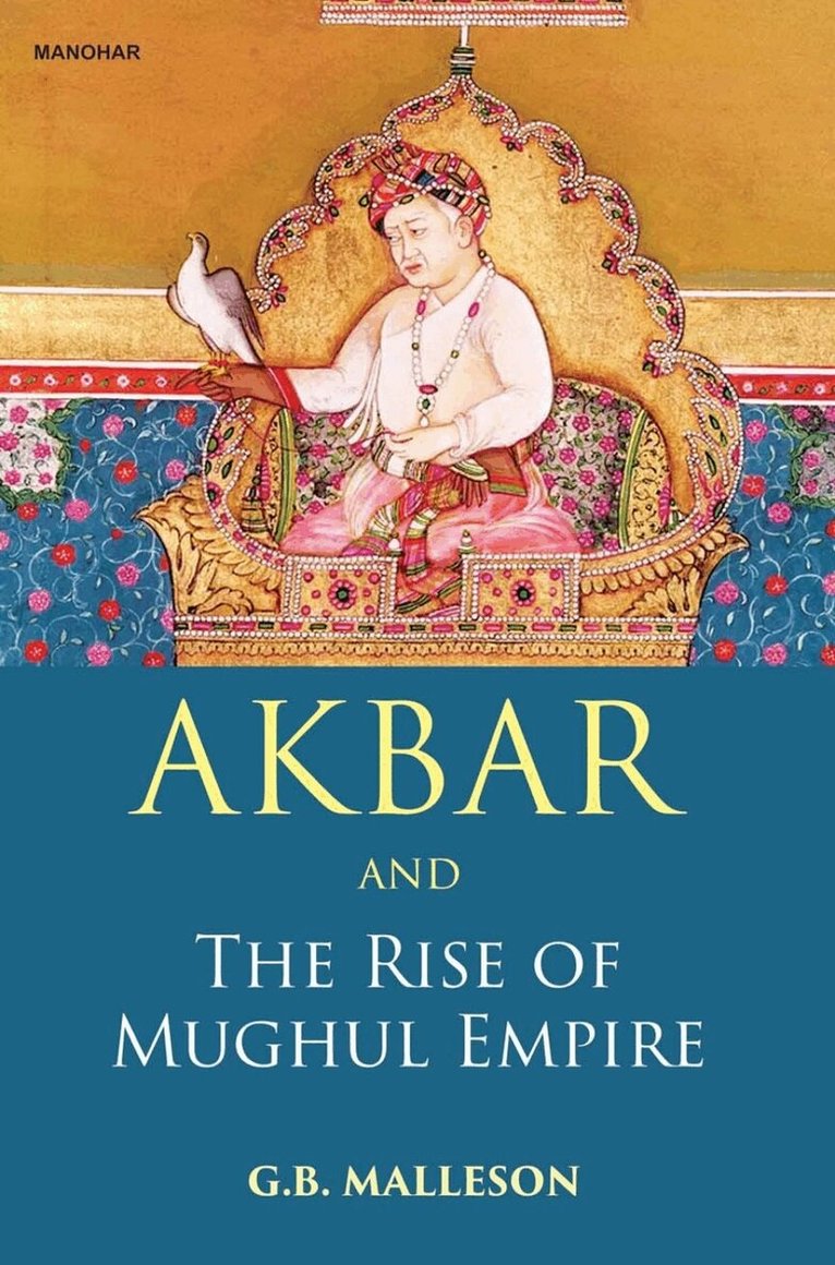 G.B. Malleson - Akbar and the Rise of Mughul Empire, Inbunden