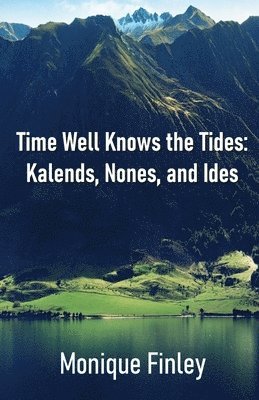Monique Finley - Time Well Knows the Tides: Kalends, Nones, and Ides, Häftad. Tillgänglighet: Lägg i varukorg