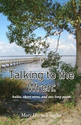 Mary Harwell Sayler - Talking to the Wren: haiku, short verse, and one long poem, Häftad. Tillgänglighet: Lägg i varukorg