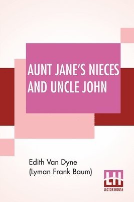 Edith Van Dyne (Lyman Frank Baum) - Aunt Jane's Nieces And Uncle John, Häftad