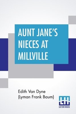 Edith Van Dyne (Lyman Frank Baum) - Aunt Jane's Nieces At Millville, Häftad