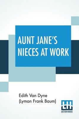 Edith Van Dyne (Lyman Frank Baum) - Aunt Jane's Nieces At Work, Häftad