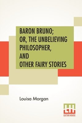 Louisa Morgan - Baron Bruno; Or, The Unbelieving Philosopher, And Other Fairy Stories, Häftad