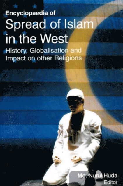 Nurul Huda Md. - Encyclopaedia of Spread of Islam in the West History, Globalisation and Impact on Other Religions (Islam in Global Perspectives), E-bok