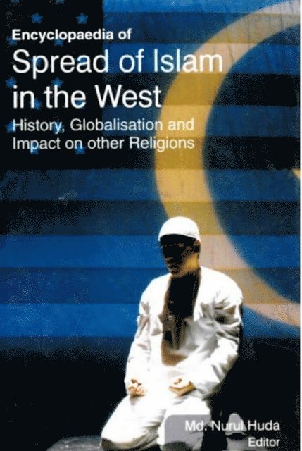 Nurul Huda Md. - Encyclopaedia of Spread of Islam in the West History, Globalisation and Impact on Other Religions (Islam in Contemporary World), E-bok