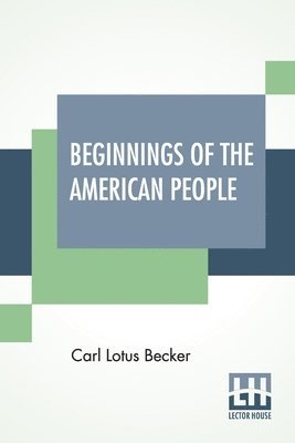 Carl Lotus Becker, William Edward Dodd - Beginnings Of The American People, Häftad