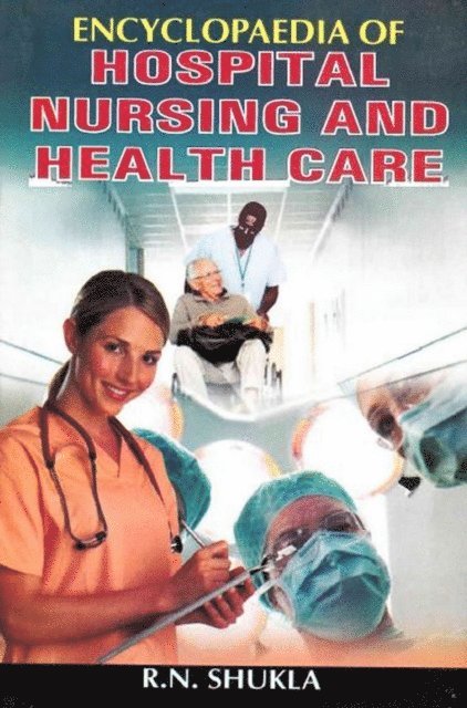 R. N. Shukla - Encyclopaedia of Hospital, Nursing and Health Care (Nursing Administration and Management), E-bok