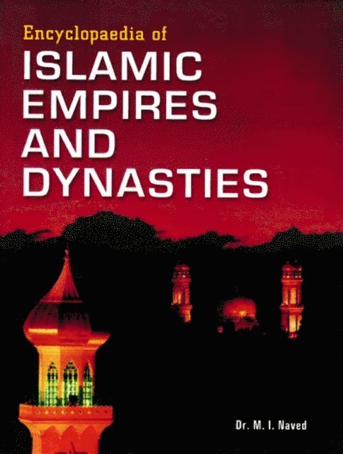 M. H. Syed, M. I. Naved - Encyclopaedia of Islamic Empires and Dynasties (First Islamic Head of State), E-bok